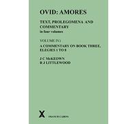 Ovid: Amores. Text, Prolegomena and Commentary in four volumes. Volume IV.i. A Commentary on Book Three, Elegies 1 to 8: Amores. Text, Prolegomena and ... a Commentary on Book Three, Elegies 1 to 8: 4