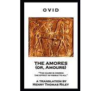 Ovid - The Amores, or Amours: 'The cause is hidden; the effect is visible to all''