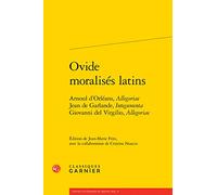 Ovide Moralises Latins: Arnoul d'Orleans, Allegoriae Jean de Garlande, Integumenta Giovanni del Virgilio, Allegoriae: 4 (Ovidiana Textes, 4)