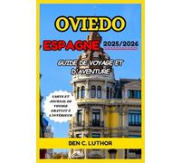OVIEDO ESPAGNE GUIDE DE VOYAGE ET D'AVENTURE 2025/2026: VOTRE PORTE D'ENTRÉE VERS LE CHARME INTEMPOREL ET LES TRÉSORS CACHÉS DES ASTURIES (Adventure & Travel Guide Series (2025-2026))