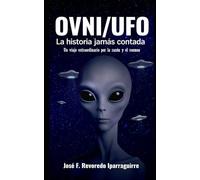 OVNI-UFO La historia jamás contada: Un extraordinario viaje a través de la razón y el cosmos