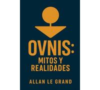 OVNIS: MITOS Y REALIDADES: Cómo separar los hechos de la ficción sobre los OVNIS y la vida extraterrestre, ¡SIN caer en fantasías!