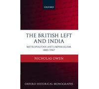The British Left and India: Metropolitan Anti-Imperialism, 1885-1947 by Nicholas
