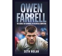 Owen Farrell: The Leader, The Playmaker, The Relentless Competitor