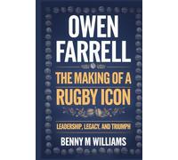 Owen Farrell: The Making of a Rugby Icon-Leadership, Legacy, and Triumph