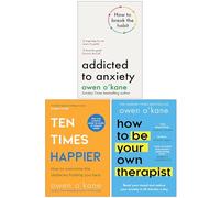 Owen O’Kane Collection 3 Books Set (Addicted to Anxiety, Ten Times Happier & How to Be Your Own Therapist)