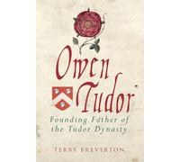 Owen Tudor: Founding Father of the Tudor Dynasty