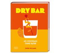 Owen Williams A Dry Bar: 60 alkoholfreie Cocktail-Rezepte für Trinkge (Hardback)