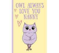 Owl always love you Nanny: Notebook, Blank Journal, cute gift for Mothers day or Birthday.(great alternative to a card)