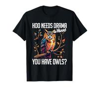 Owl Lover Pun, Hoo Needs Drama When You Have Owls T-Shirt