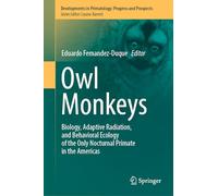 Owl Monkeys: Biology, Adaptive Radiation, and Behavioral Ecology of the Only Nocturnal Primate in the Americas (Developments in Primatology: Progress and Prospects)