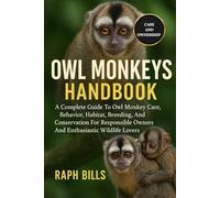 OWL MONKEYS HANDBOOK: A Complete Guide To Owl Monkey Care, Behavior, Habitat, Breeding, And Conservation For Responsible Owners And Enthusiastic Wildlife Lovers.