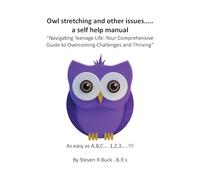 Owl stretching and other issues... a self help manual: Navigating Teenage Life: Your Comprehensive Guide to Overcoming Challenges and Thriving