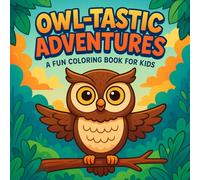 Owl-tastic Adventures: A Fun Coloring Book for Kids: A Whimsical Owl Coloring Journey for Ages 4-8 - Full of Cute Owls, Forest Fun, and Creativity