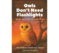 Owls Don’t Need Flashlights: Why the Night Is Their Time to See and Soar (Animals Know Best)
