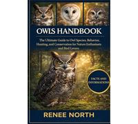OWLS HANDBOOK: The Ultimate Guide to Owl Species, Behavior, Hunting, and Conservation for Nature Enthusiasts and Bird Lovers"