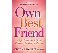 Own Best Friend: Eight Steps to a Life of Purpose, Passion, and Ease