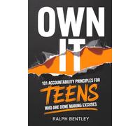Own It - 101 Accountability Principles for Teens Who Are Done Making Excuses: Take Control of Your Results, Stop Blaming Others, and Become the Person Everyone Counts On (The Teen Edge Series)