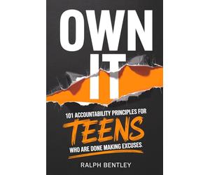 Own It - 101 Accountability Principles for Teens Who Are Done Making Excuses: Take Control of Your Results, Stop Blaming Others, and Become the Person Everyone Counts On (The Teen Edge Series)