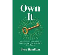 Own It: A Guide to Confidence, Clarity, and Unshakable Self-Trust