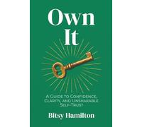 Own It: A Guide to Confidence, Clarity, and Unshakable Self-Trust
