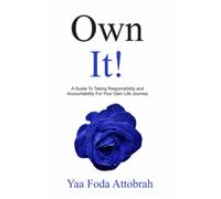 OWN IT!: A Guide To Taking Responsibility and Accountability For Your Own Life Journey