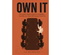 Own It: The Leader's Guide to Real Accountability - And Why Your Team Will Actually Thank You (The K.B. Bellweather Workplace Survival Series)