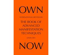 OWN NOW - The Book of Advanced Manifestation Techniques: Master Quantum Manifestation, Law of Attraction, Reality Shifting, Tesla 369, Neville Goddard & Energy Alignment for Abundance