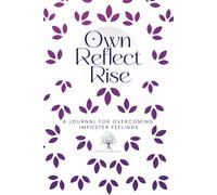 Own, Reflect, Rise: A Journal for Overcoming Imposter Feelings