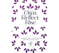 Own, Reflect, Rise: A Journal for Overcoming Imposter Feelings