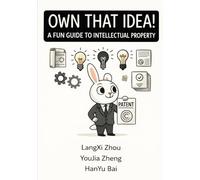 Own That Idea! A Fun Guide to Intellectual Property: Creative, Legal, and Fun: A Kid-Friendly Adventure into Copyrights, Patents, Trademarks & More!