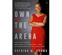 Own the Arena: Getting Ahead, Making a Difference, and Succeeding as the Only One