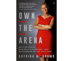 Own the Arena: Getting Ahead, Making a Difference, and Succeeding as the Only One