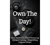 Own The Day!: Men's Workout Journal & Fitness Log: A Strength Training + Weightlifting Progress Tracker | For Men Over 60
