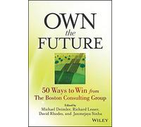 [(Own the Future : 50 Ways to Win from the Boston Consulting Group)] [By (author) Michael S. Deimler ] published on (May, 2013)