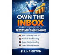 Own the Inbox: The Micro-Targeting System for Predictable Online Income: How to Escape the Algorithm, Capture High-Intent Leads, and Build Recurring Revenue