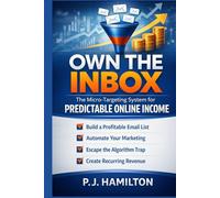 Own the Inbox: The Micro-Targeting System for Predictable Online Income: How to Escape the Algorithm, Capture High-Intent Leads, and Build Recurring Revenue