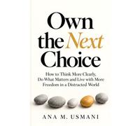 Own the Next Choice: How to think more clearly, do what matters, and live with more freedom in a distracted world.