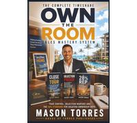 Own the Room: The Complete Timeshare Sales Training System: Tour Control, Discovery, Objection Handling, and Closing Scripts to Hit 28% or Higher in ... (The Vacation Ownership Sales Mastery Series)