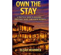 Own the Stay: A Practical Guide to Building a Profitable Short-term Rental Company