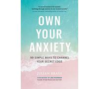 Own Your Anxiety: 99 Simple Ways to Channel Your Secret Edge