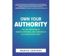 Own Your Authority: Follow Your Instincts, Radiate Confidence, and Communicate as a Leader People Trust (BUSINESS BOOKS)