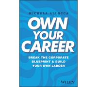 Own Your Career : Break the Corporate Blueprint and Build Your Own Ladder