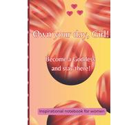 Own your day, Girl! Become a Goddess and stay there!: Feminin inspirational notebook