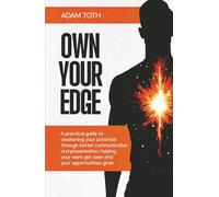 Own Your Edge: A practical guide to awakening your potential through better communication and presentation, helping your work get seen and your opportunities grow