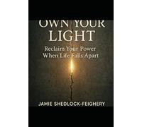 Own Your Light: Reclaim Your Power When Life Falls Apart