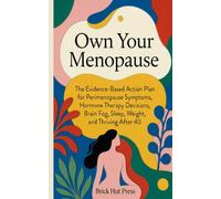 Own Your Menopause: The Evidence-Based Guide to Perimenopause Symptoms, Hormone Therapy, Brain Fog, Sleep, Weight, and Thriving After 40