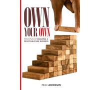 OWN YOUR OWN: PRINCIPLES OF BUILDING A PROFITABLE SIDE BUSINESS