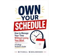 Own Your Schedule: How to Manage Your Time Without Losing Your Mind - A College Student's Guide: The practical system for college students who are ... last-minute effort. (College Student Success)