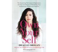 Own Your Self: The Surprising Path beyond Depression, Anxiety and Fatigue to Reclaiming Your Authenticity, Vitality and Freedom